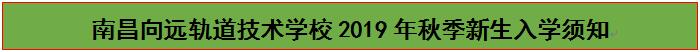 南昌向遠(yuǎn)軌道技術(shù)學(xué)校2019年秋季新生入學(xué)須知 